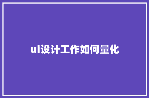 ui设计工作如何量化