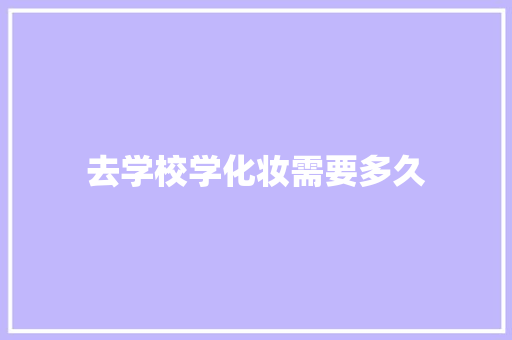去学校学化妆需要多久