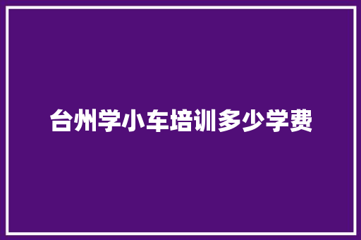 台州学小车培训多少学费