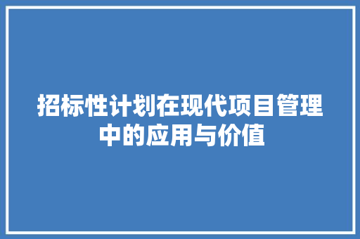 招标性计划在现代项目管理中的应用与价值