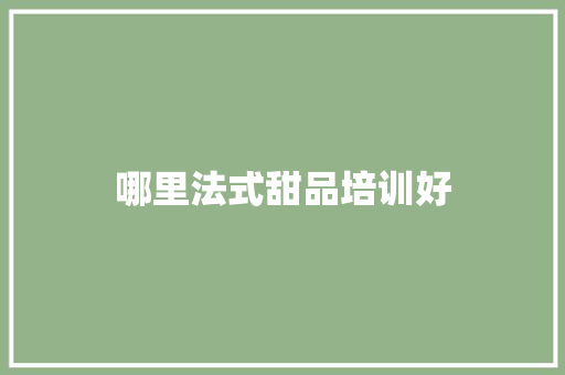 哪里法式甜品培训好