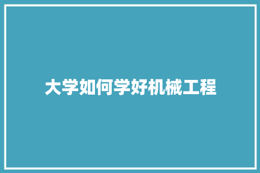 大学如何学好机械工程