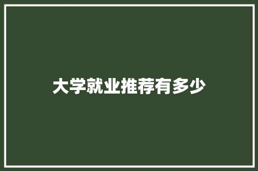 大学就业推荐有多少