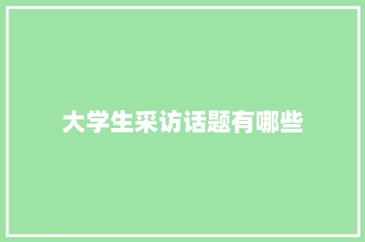 大学生采访话题有哪些