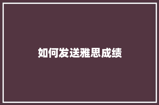 如何发送雅思成绩