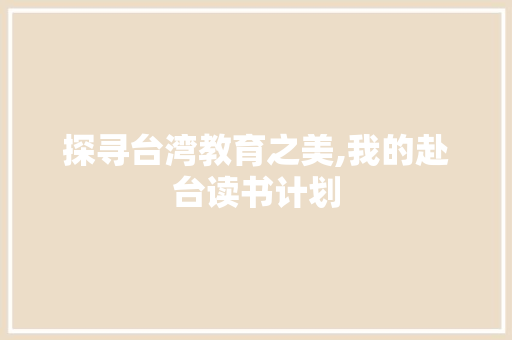 探寻台湾教育之美,我的赴台读书计划