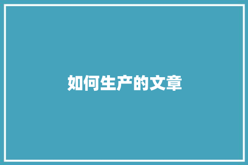 如何生产的文章