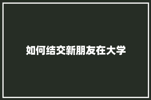 如何结交新朋友在大学