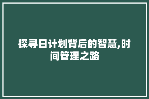 探寻日计划背后的智慧,时间管理之路