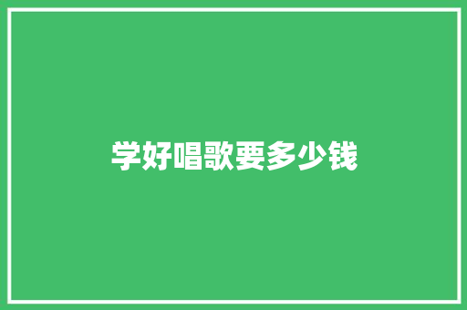 学好唱歌要多少钱