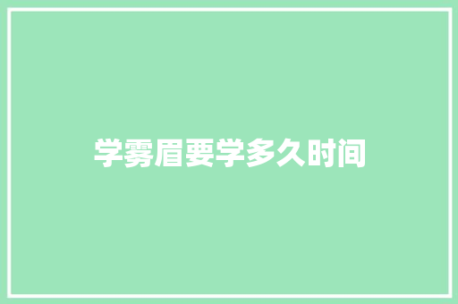 学雾眉要学多久时间
