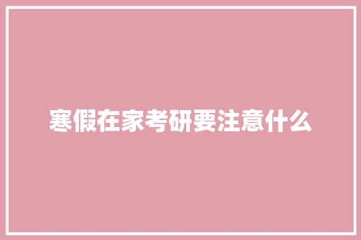 寒假在家考研要注意什么