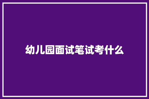 幼儿园面试笔试考什么