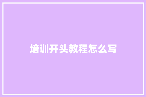 培训开头教程怎么写