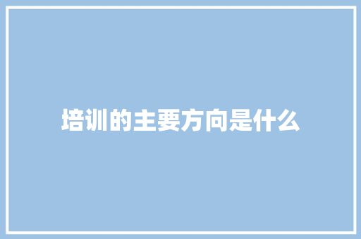 培训的主要方向是什么