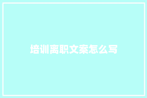 培训离职文案怎么写