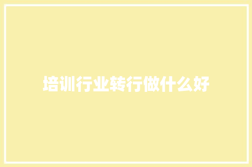 培训行业转行做什么好