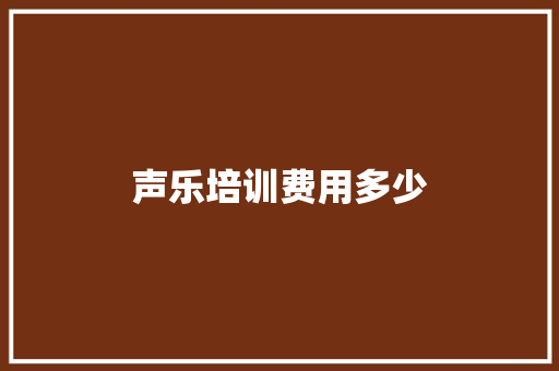 声乐培训费用多少 国学经典