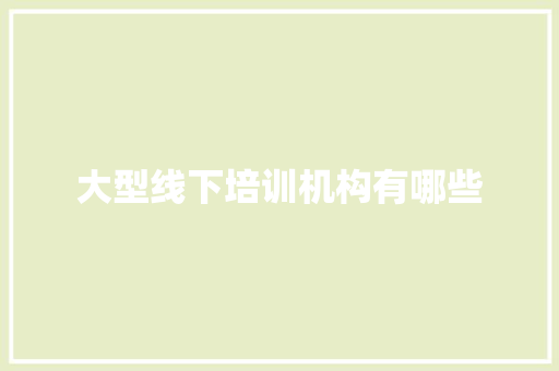 大型线下培训机构有哪些