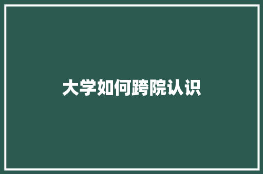 大学如何跨院认识