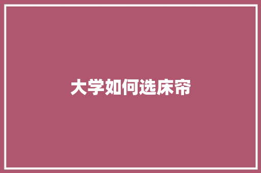 大学如何选床帘