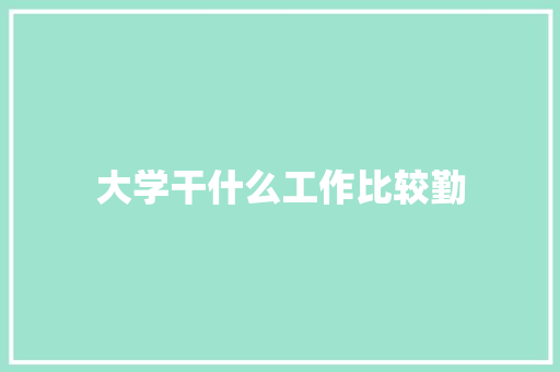 大学干什么工作比较勤