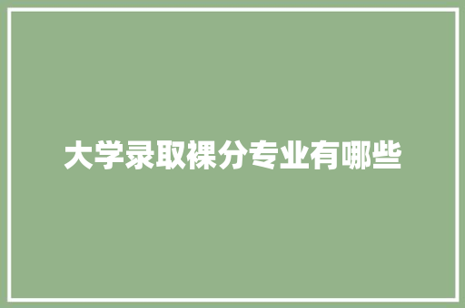 大学录取裸分专业有哪些