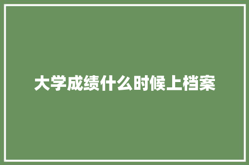 大学成绩什么时候上档案