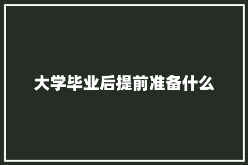 大学毕业后提前准备什么