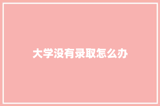 大学没有录取怎么办 国学经典