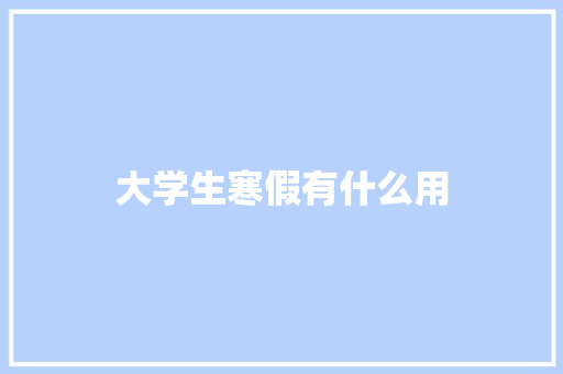 大学生寒假有什么用