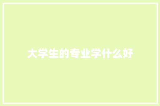 大学生的专业学什么好