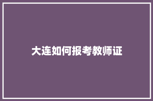 大连如何报考教师证
