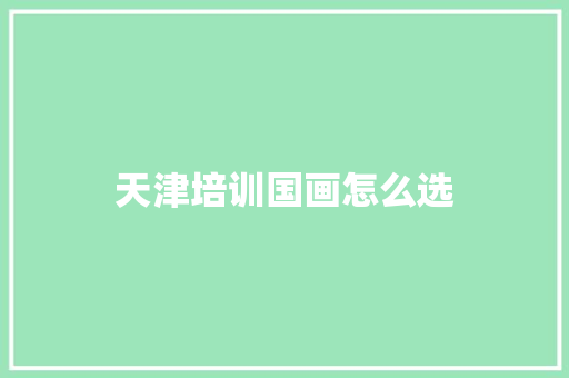 天津培训国画怎么选
