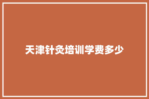 天津针灸培训学费多少