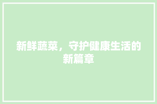 新鲜蔬菜，守护健康生活的新篇章