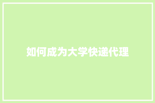 如何成为大学快递代理