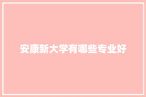 安康新大学有哪些专业好