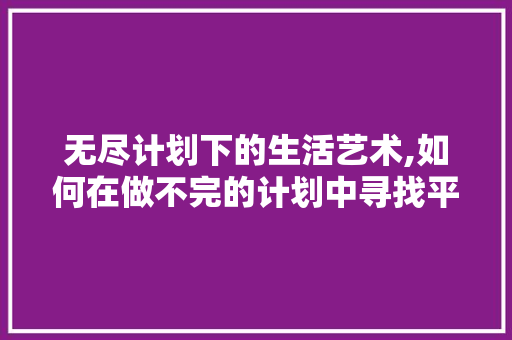 无尽计划下的生活艺术,如何在做不完的计划中寻找平衡