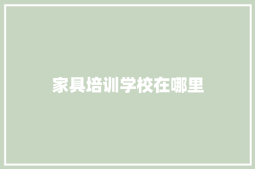 家具培训学校在哪里