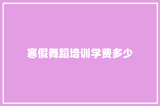 寒假舞蹈培训学费多少
