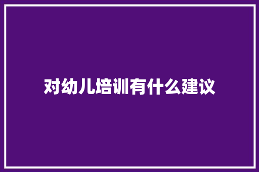 对幼儿培训有什么建议