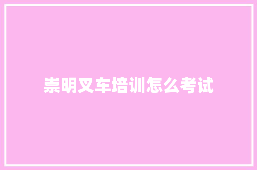 崇明叉车培训怎么考试