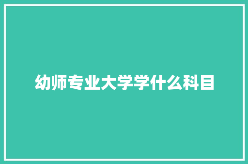 幼师专业大学学什么科目