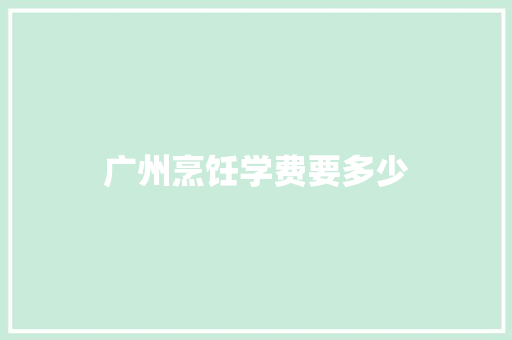 广州烹饪学费要多少