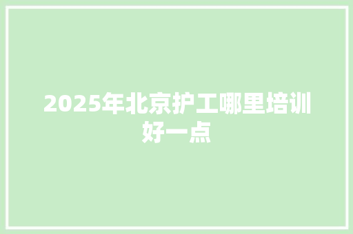 2025年北京护工哪里培训好一点