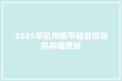 2025年杭州临平轻食培训机构哪里好