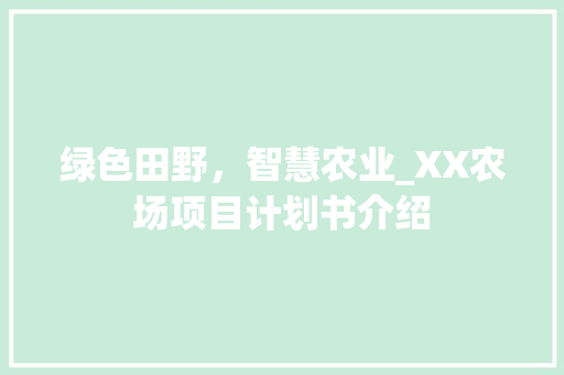 绿色田野，智慧农业_XX农场项目计划书介绍