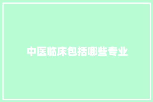 中医临床包括哪些专业