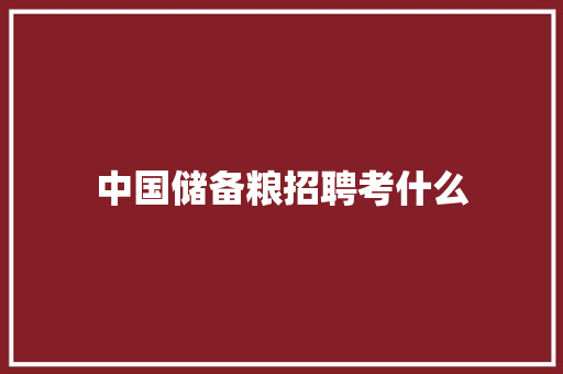 中国储备粮招聘考什么
